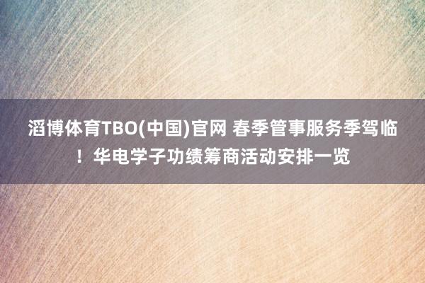 滔博体育TBO(中国)官网 春季管事服务季驾临！华电学子功绩筹商活动安排一览