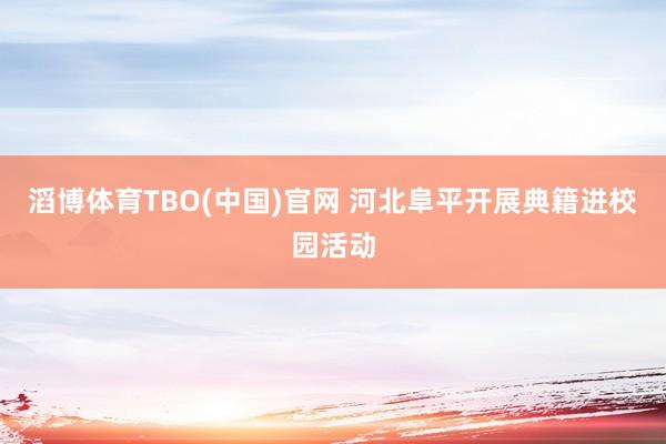 滔博体育TBO(中国)官网 河北阜平开展典籍进校园活动