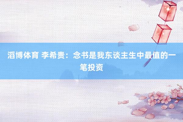 滔博体育 李希贵：念书是我东谈主生中最值的一笔投资