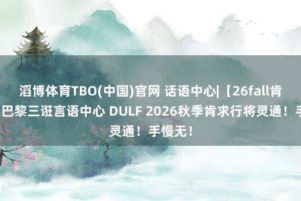 滔博体育TBO(中国)官网 话语中心|【26fall肯求季】巴黎三诳言语中心 DULF 2026秋季肯求行将灵通！手慢无！